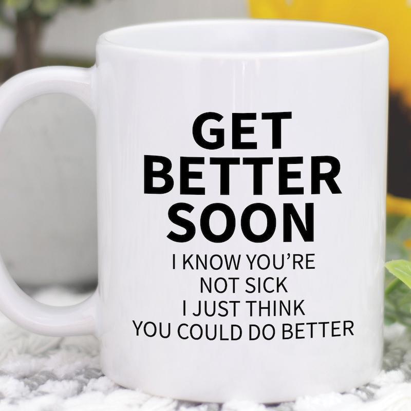 Tailorly White Ceramic 11 oz Mug - Get Better Soon I Know Youre Not Sick I Just Think You Could Do Better Sarcastic Minimalist Typography Featuring Bold Black