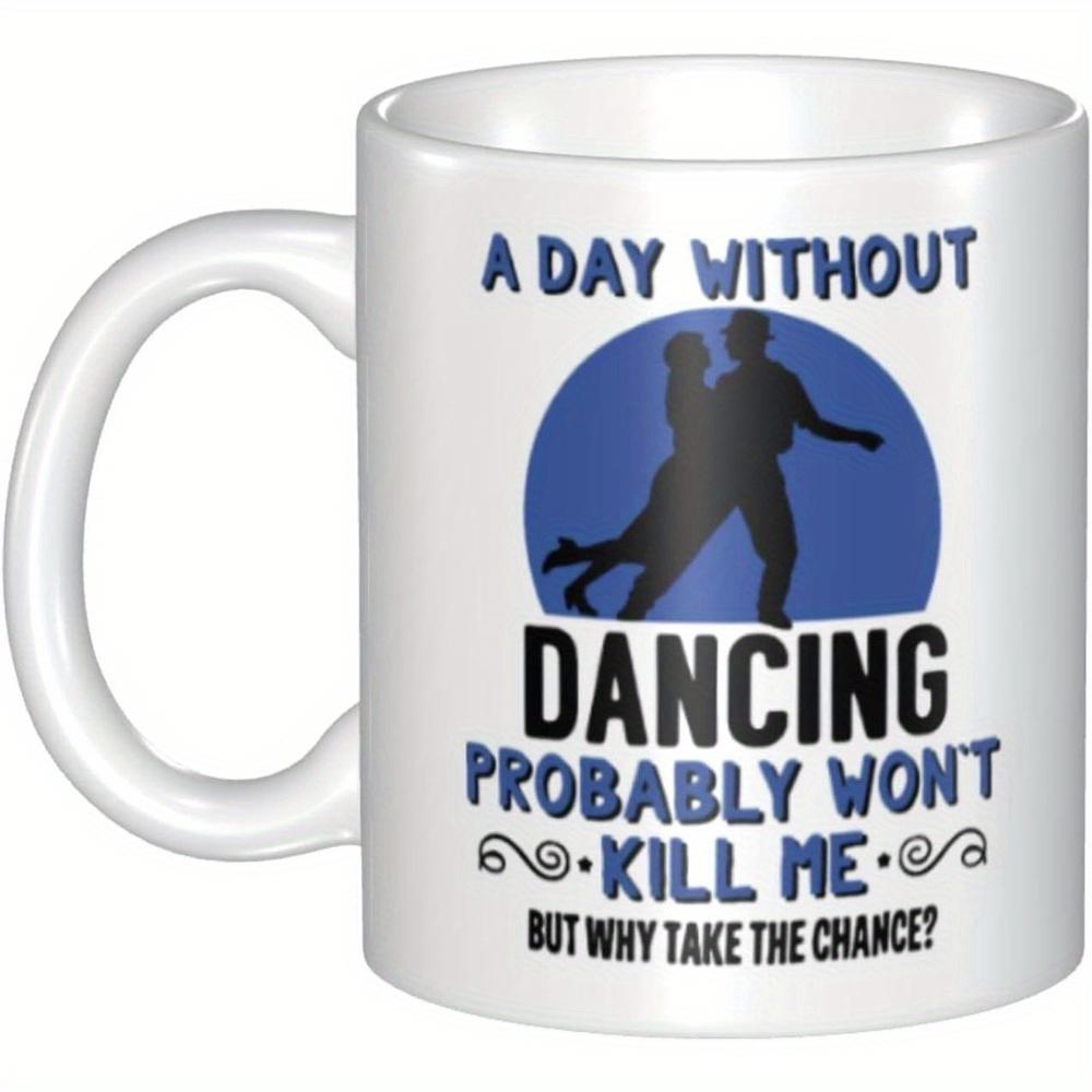 Tailorly White Ceramic 11 oz Mug - A Day Without Dancing Probably Wont Kill Me But Why Take The Chance Graceful Silhouette Of A Ballroom Dancing Couple Within A