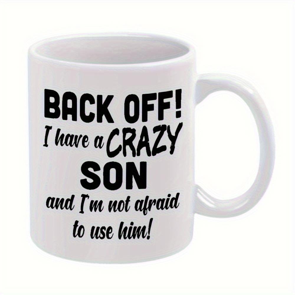 Tailorly White Ceramic 11 oz Mug - Back Off I Have A Crazy Son And Im Not Afraid To Use Him Bold Minimalist Black Typography Arranged On A Clean White Background