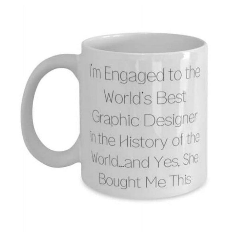Tailorly White Ceramic 11 oz Mug - Im Engaged To The Worlds Best Graphic Designer In The History Of The World And Yes She Bought Me This Simple Printed With Clean