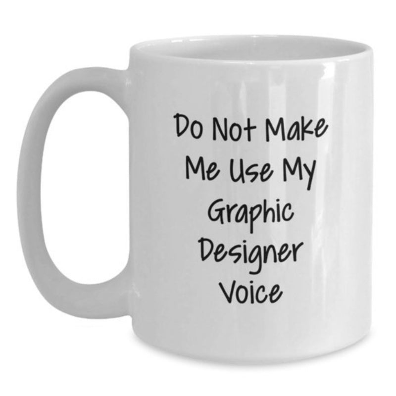 Tailorly White Ceramic 11 oz Mug - Do Not Make Me Use My Graphic Designer Voice Simple Minimalist Clean Surface White Ceramic Ware With Curved Handle Mug