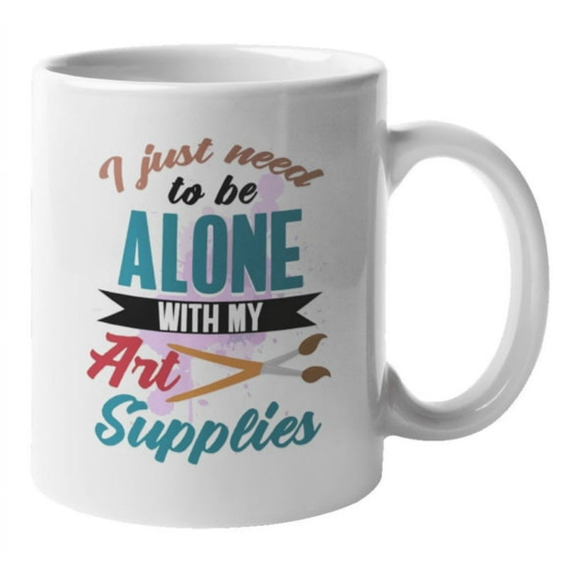 Tailorly White Ceramic 11 oz Mug - I Just Need To Be Alone With My Art Supplies Artistic Paintbrushes Crossed Over Colorful Watercolor Splashes In Creative Studio