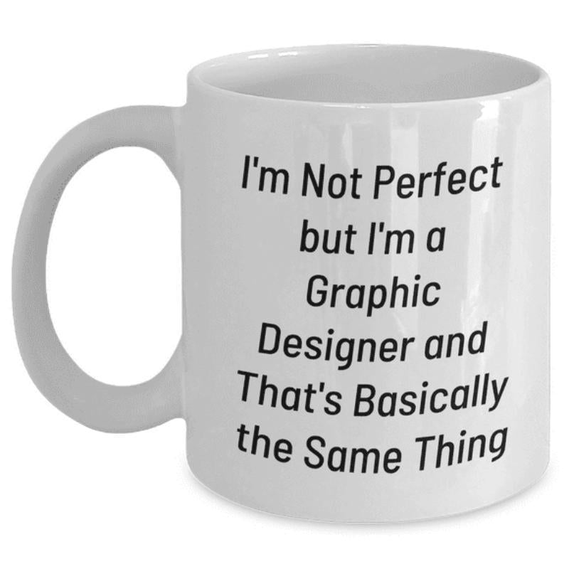 Tailorly White Ceramic 11 oz Mug - Im Not Perfect But Im A Graphic Designer And Thats Basically The Same Thing Minimalist White Ceramic Vessel With Bold Black