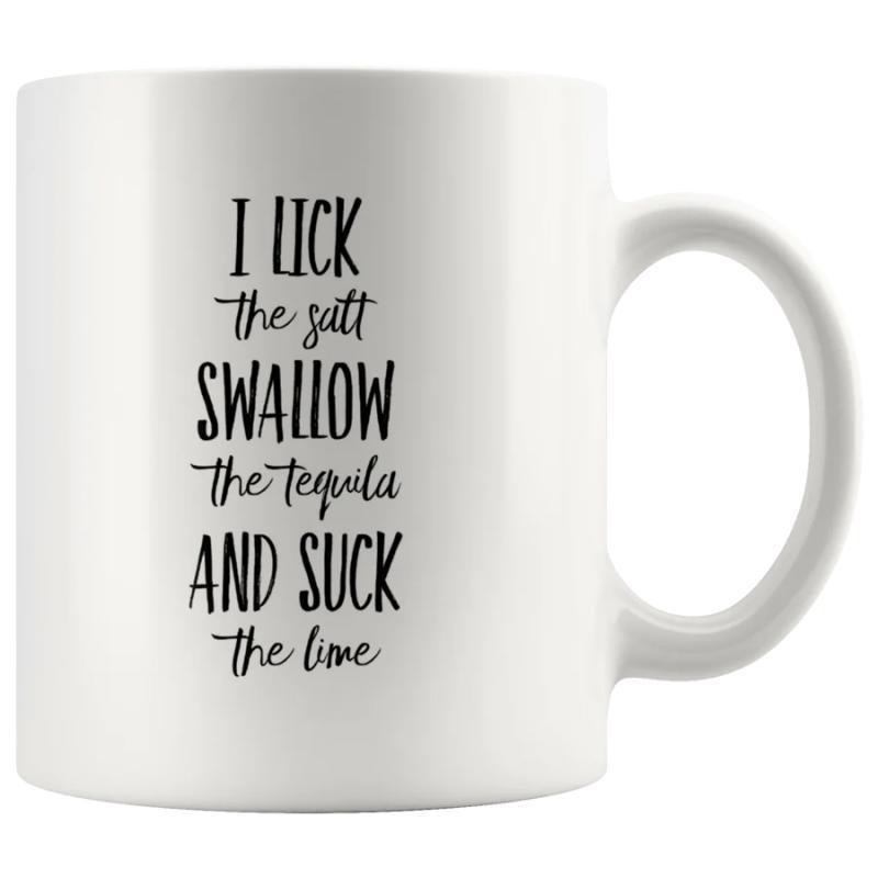 Tailorly White Ceramic 11 oz Mug - I Lick The Salt Swallow The Tequila And Suck The Lime Minimalist Bold Typography Printed On A Smooth Surface Ceramic