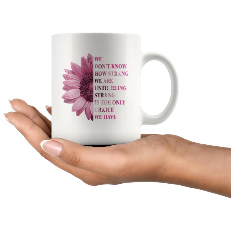 Tailorly White Ceramic 11 oz Mug - We Don't Know How Strong We Are Until Being Strong Is The Only Choice We Have Half Of A Beautiful Blooming Pink Sunflower Petals