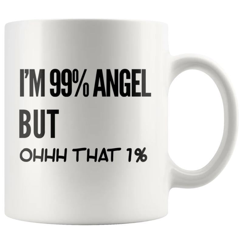 Tailorly White Ceramic 11 oz Mug - Im 99 Percent Angel But Ohhh That 1 Percent Bold Black Typography Printed On Smooth Surface Of Ceramic Drinking Mug