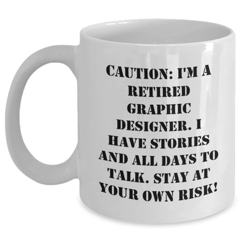 Tailorly White Ceramic 11 oz Mug - Caution Im A Retired Graphic Designer I Have Stories And All Days To Talk Stay At Your Own Risk Simple With Bold Black Serif