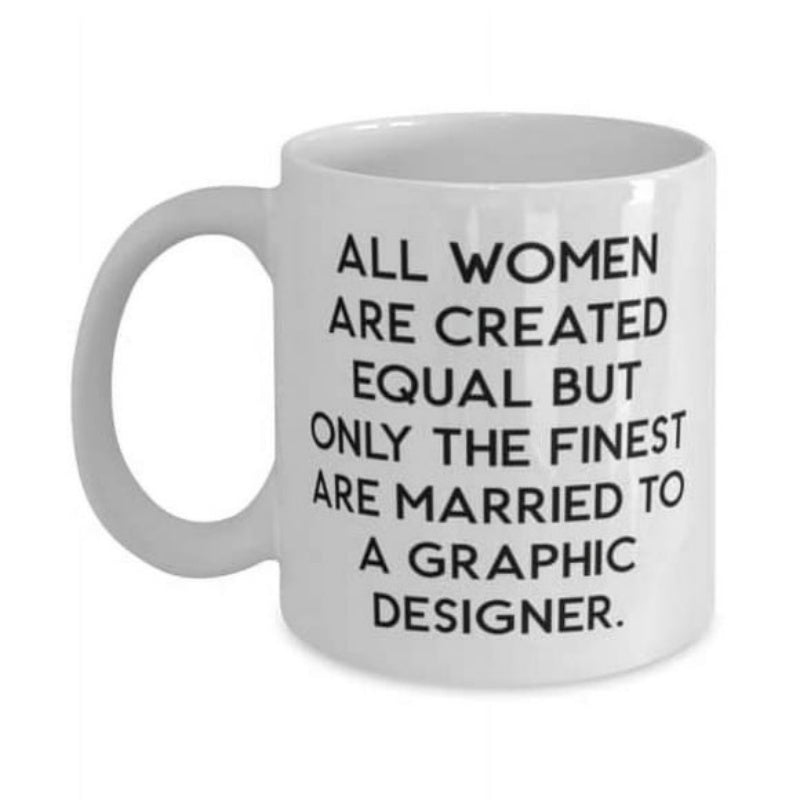 Tailorly White Ceramic 11 oz Mug - All Women Are Created Equal But Only The Finest Are Married To A Graphic Designer Pure White Ceramic Vessel With Smooth Handle