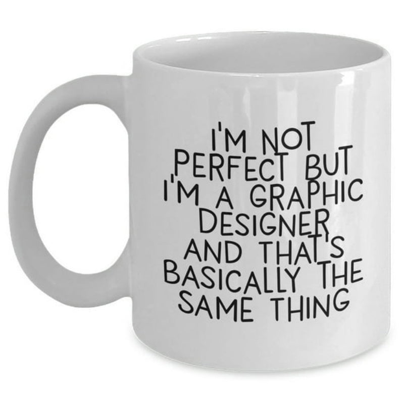 Tailorly White Ceramic 11 oz Mug - Im Not Perfect But Im A Graphic Designer And Thats Basically The Same Thing Minimalist Ceramic White Vessel Featuring Bold Hand