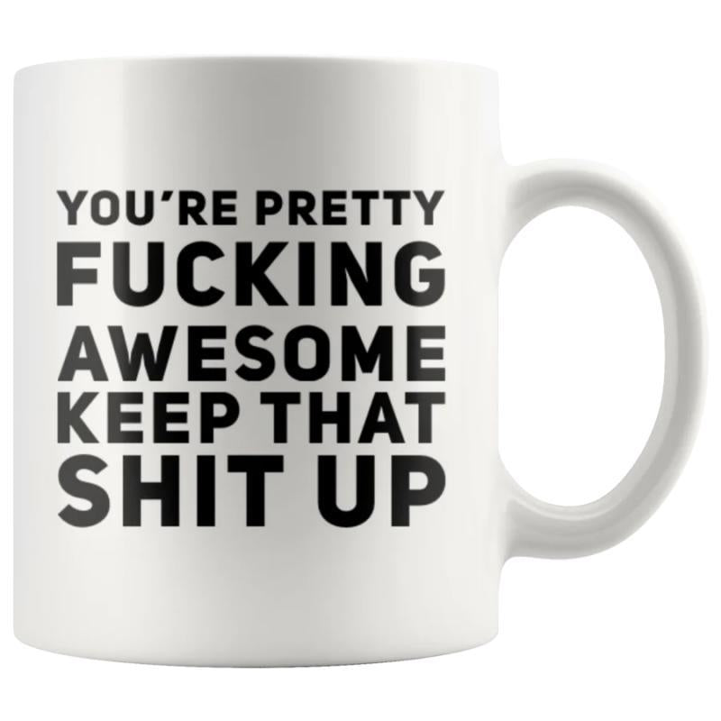 Tailorly White Ceramic 11 oz Mug - Youre Pretty Fucking Awesome Keep That Shit Up Bold Black Block Lettering Centered Within Minimalist Modern White Space Sign