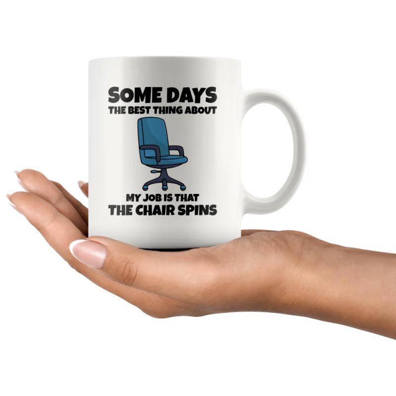 Tailorly White Ceramic 11 oz Mug - Some Days The Best Thing About My Job Is That The Chair Spins Professional Blue Swivel Furniture For Modern Office Settings With