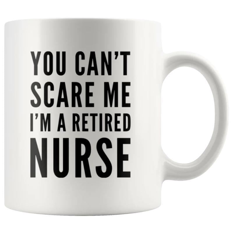 Tailorly White Ceramic 11 oz Mug - You Can't Scare Me I'm A Retired Nurse Classic White Ceramic Material Featuring Bold Black Typography For Daily Use Mug