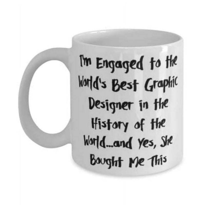 Tailorly White Ceramic 11 oz Mug - Im Engaged To The Worlds Best Graphic Designer In The History Of The World And Yes She Bought Me This Pure Displaying Bold Black