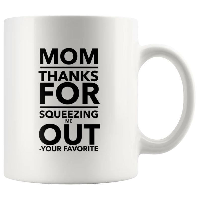 Tailorly White Ceramic 11 oz Mug - Mom Thanks For Squeezing Me Out Your Favorite Sleek White Ceramic Coffee Cup With Smooth Finish And Curved Handle Mug
