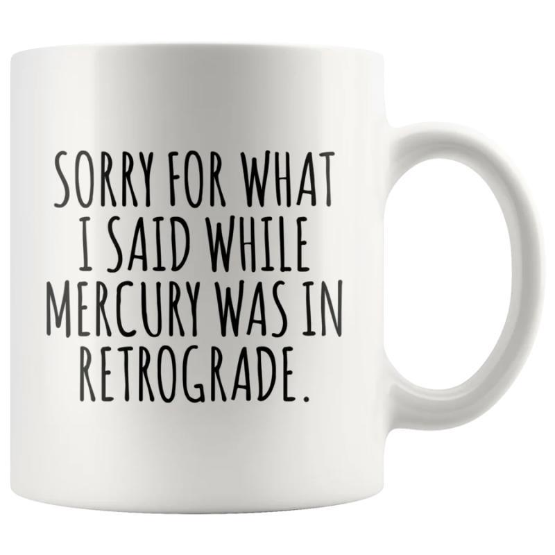 Tailorly White Ceramic 11 oz Mug - Sorry For What I Said While Mercury Was In Retrograde Minimalist White Ceramic With Bold Black Hand Drawn Text Quote Sarcastic
