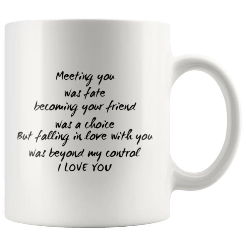 Tailorly White Ceramic 11 oz Mug - Meeting You Was Fate Becoming Your Friend Was A Choice But Falling In Love With You Was Beyond My Control I Love You Minimalist