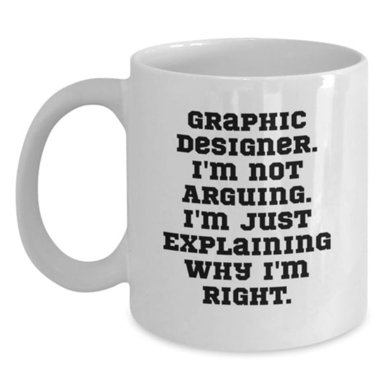Tailorly White Ceramic 11 oz Mug - Graphic Designer I'm Not Arguing I'm Just Explaining Why I'm Right Minimalist White Ceramic Vessel Featuring Bold Black