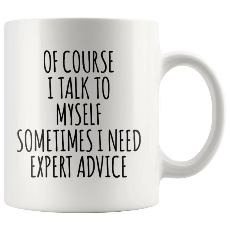 Tailorly White Ceramic 11 oz Mug - Of Course I Talk To Myself Sometimes I Need Expert Advice Minimalist White Ceramic Vessel With Bold Black Text Printed On Smooth