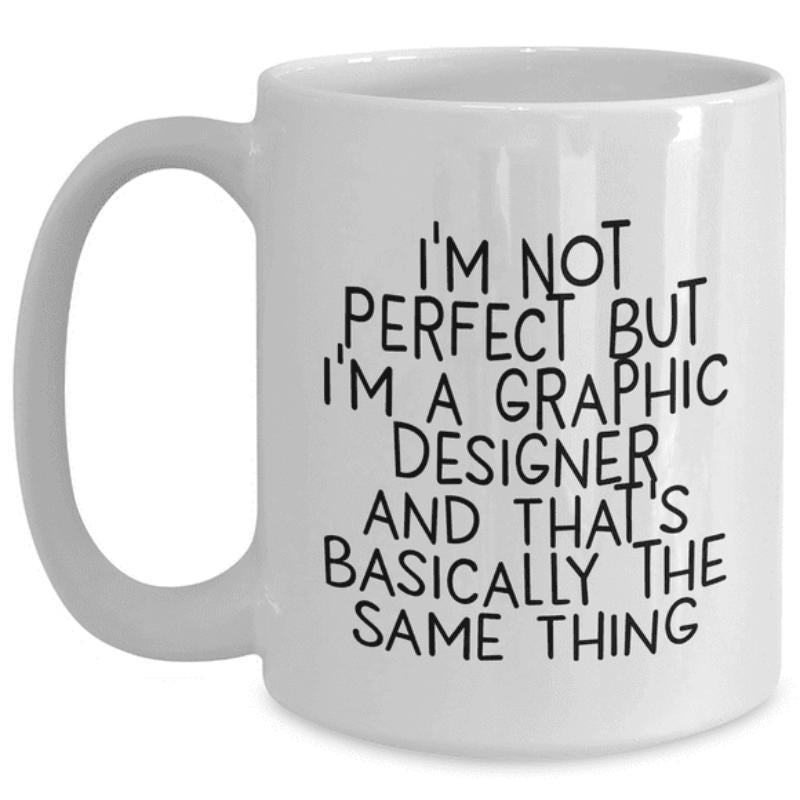 Tailorly White Ceramic 11 oz Mug - Im Not Perfect But Im A Graphic Designer And Thats Basically The Same Thing Sleek Minimalist Ceramic Vessel For Holding Morning