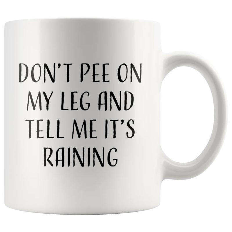 Tailorly White Ceramic 11 oz Mug - Dont Pee On My Leg And Tell Me Its Raining Minimalist Black Bold Typography Printed On A Smooth