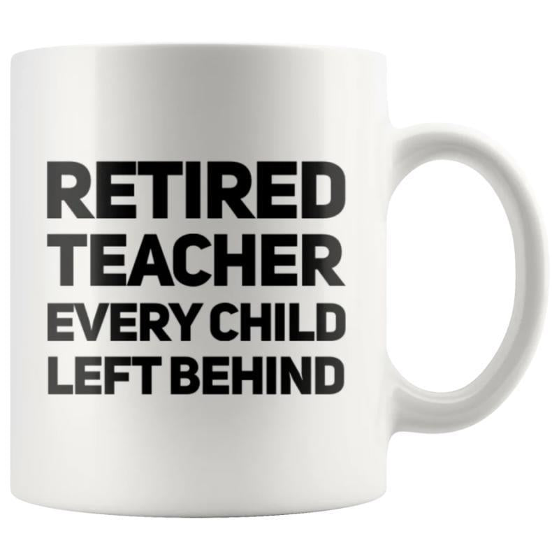 Tailorly White Ceramic 11 oz Mug - Retired Teacher Every Child Left Behind Bold Black Typographic Print On Classic