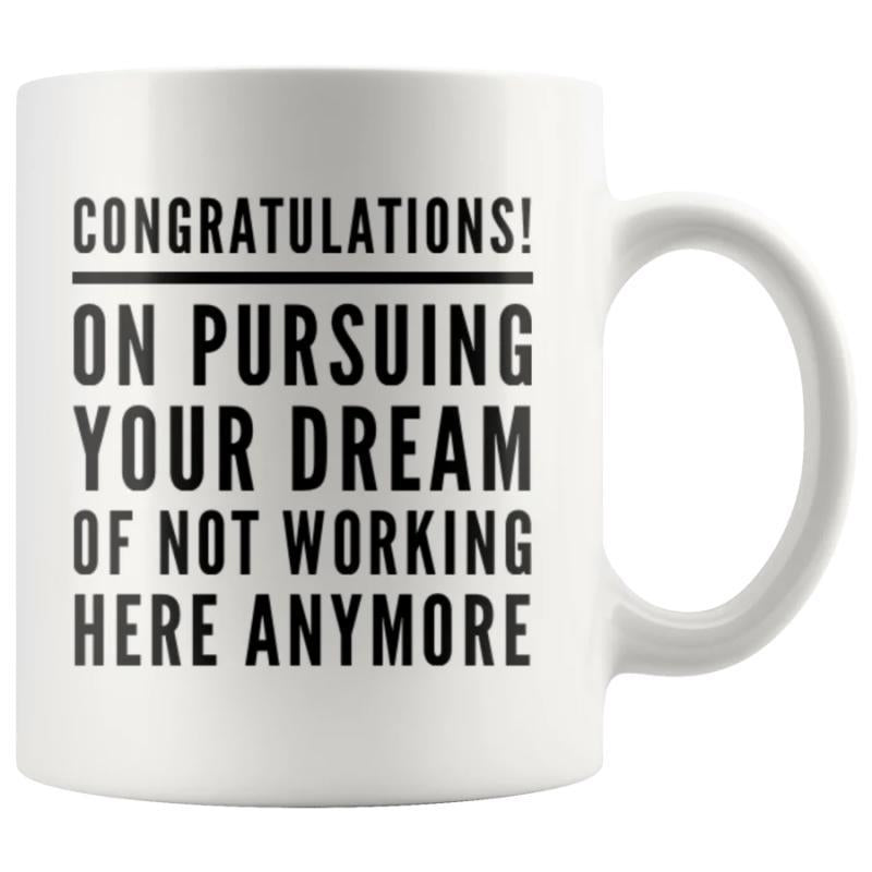 Tailorly White Ceramic 11 oz Mug - Congratulations On Pursuing Your Dream Of Not Working Here Anymore Minimalist White Ceramic Vessel Displaying Bold Contrast