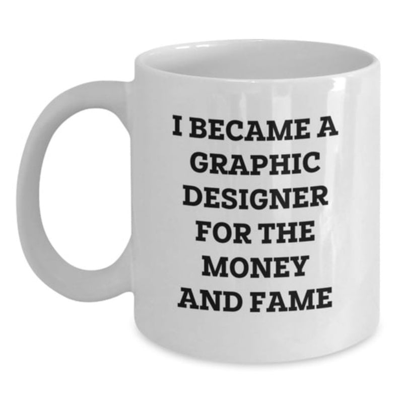 Tailorly White Ceramic 11 oz Mug - I Became A Graphic Designer For The Money And Fame Minimalist Polished Featuring Bold Black Lettering Design Mug