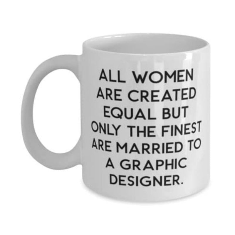 Tailorly White Ceramic 11 oz Mug - All Women Are Created Equal But Only The Finest Are Married To A Graphic Designer Minimalist White Ceramic Vessel Featuring Bold