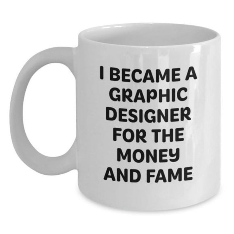 Tailorly White Ceramic 11 oz Mug - I Became A Graphic Designer For The Money And Fame Minimalist White Ceramic Vessel With Bold Black Humorous Lettering Mug