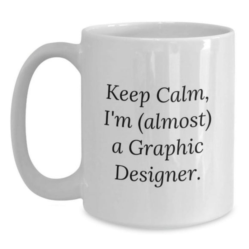 Tailorly White Ceramic 11 oz Mug - Keep Calm Im Almost A Graphic Designer Simple Black Typography Centered On A Smooth Polished
