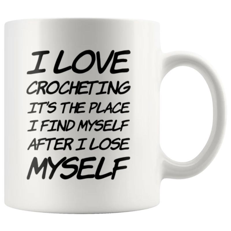 Tailorly White Ceramic 11 oz Mug - I Love Crocheting It Is The Place I Find Myself After I Lose Myself Minimalist Black Handwritten Lettering On A Clean Polished
