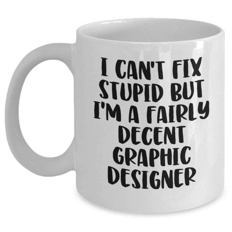 Tailorly White Ceramic 11 oz Mug - I Can't Fix Stupid But I'm A Fairly Decent Graphic Designer Minimalist White Background Featuring Bold Black Brush Script