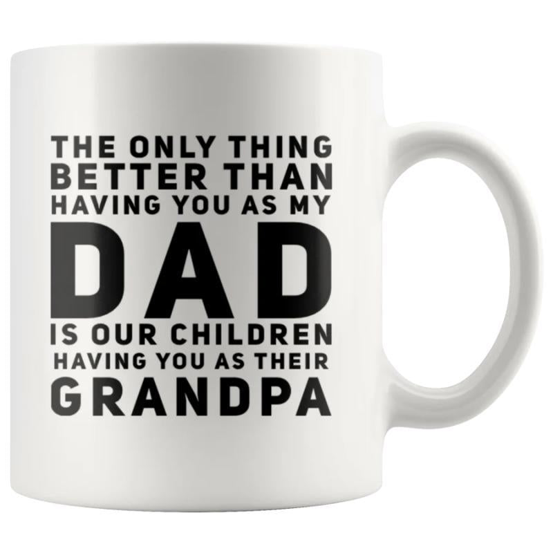 Tailorly White Ceramic 11 oz Mug - The Only Thing Better Than Having You As My Dad Is Our Children Having You As Their Grandpa Classic White Ceramic Design