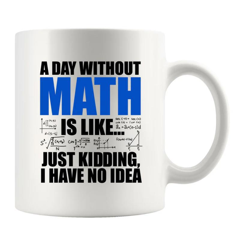 Tailorly White Ceramic 11 oz Mug - A Day Without Math Is Like Just Kidding I Have No Idea Minimalist Bold Typography With Intricate Scientific Formula Details On