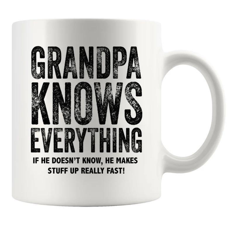Tailorly White Ceramic 11 oz Mug - Grandpa Knows Everything If He Doesnt Know He Makes Stuff Up Really Fast Distressed Black Bold Typography Printed On A Smooth