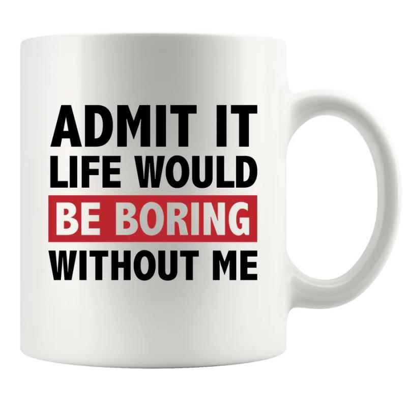 Tailorly White Ceramic 11 oz Mug - Admit It Life Would Be Boring Without Me Minimalistic Displaying Bold Black And Red Blocked Mug