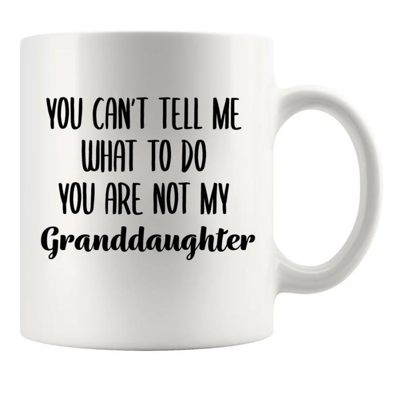 Tailorly White Ceramic 11 oz Mug - You Can't Tell Me What To Do You Are Not My Granddaughter Minimalist Polished Featuring A Smooth C Shape Handle Mug