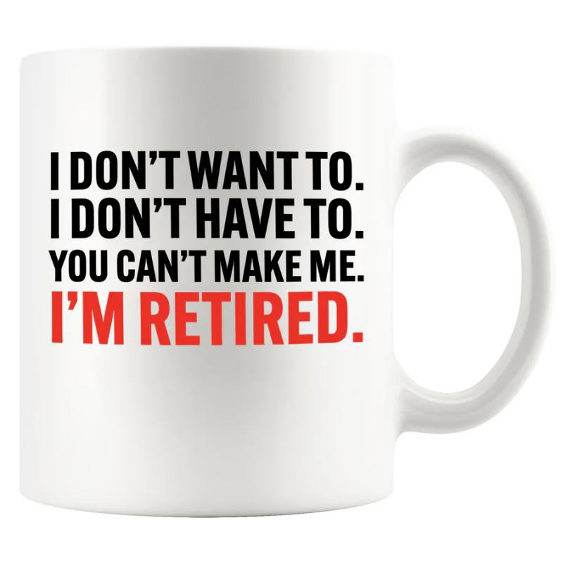 Tailorly White Ceramic 11 oz Mug - I Don't Want To I Don't Have To You Can't Make Me I'm Retired Bold Red And Black Minimalist Typography Style Mug