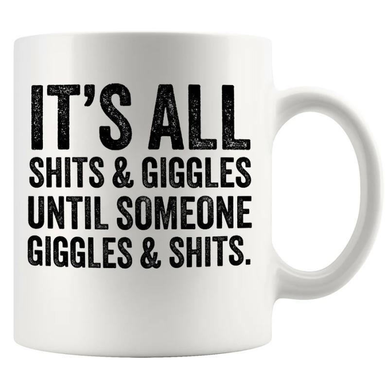 Tailorly White Ceramic 11 oz Mug - Its All Shits Giggles Until Someone Giggles Shits Bold Distressed Black Text Printed Centrally On Smooth