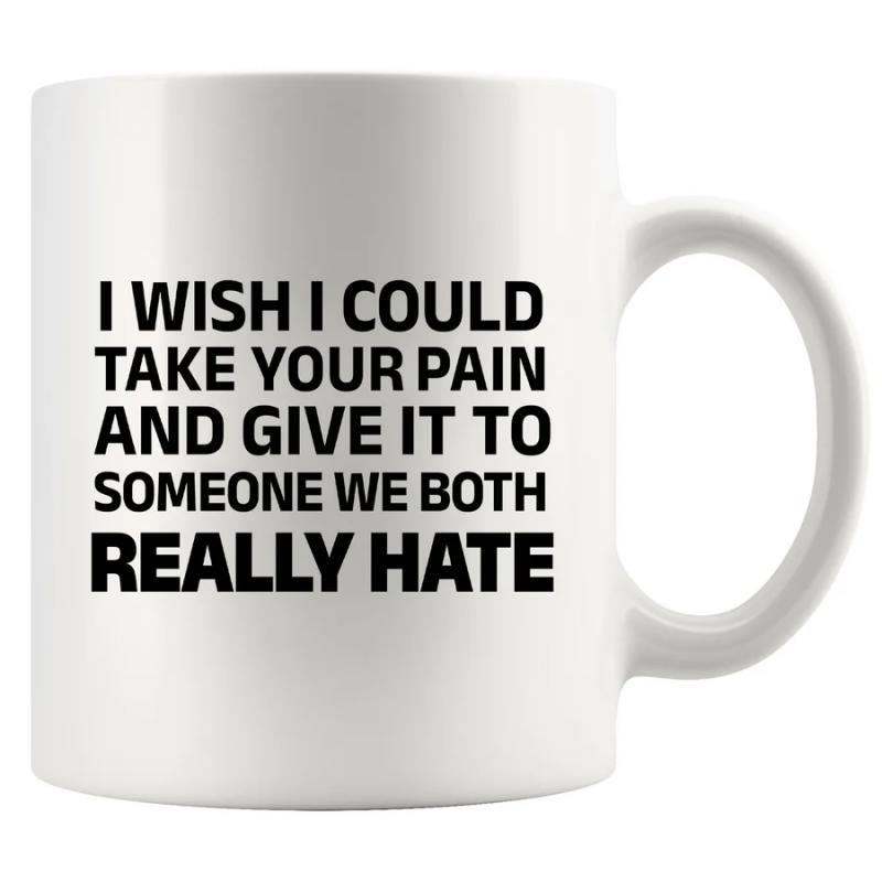 Tailorly White Ceramic 11 oz Mug - I Wish I Could Take Your Pain And Give It To Someone We Both Really Hate Minimalist White Ceramic Vessel Displaying Bold Black