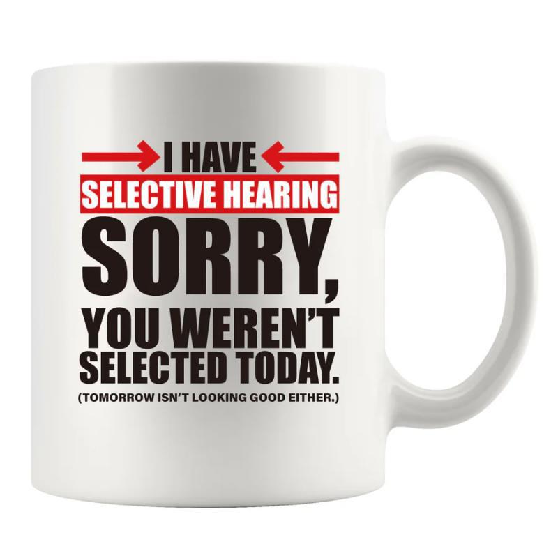 Tailorly White Ceramic 11 oz Mug - I Have Selective Hearing Sorry You Werent Selected Today Tomorrow Isnt Looking Good Either Bold Sarcastic Typography With Red