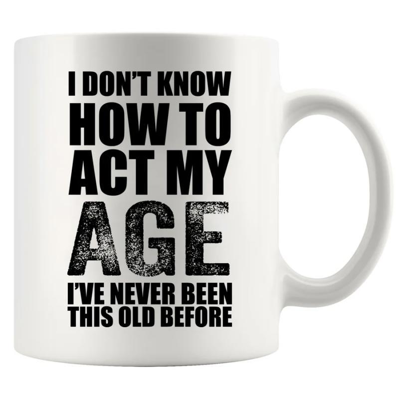 Tailorly White Ceramic 11 oz Mug - I Don't Know How To Act My Age I've Never Been This Old Before Bold Distressed Black Typography On Clean Ceramic Surface Mug