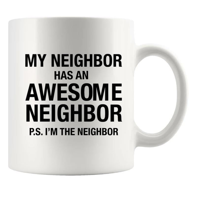 Tailorly White Ceramic 11 oz Mug - My Neighbor Has An Awesome Neighbor PS Im The Neighbor Minimalist With Bold Black Printed Text Style Mug
