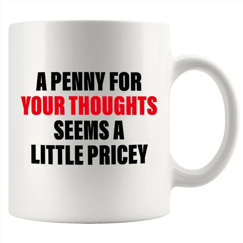 Tailorly White Ceramic 11 oz Mug - A Penny For Your Thoughts Seems A Little Pricey Bold Blocky Typography Centered On A Smooth White Surface Mug