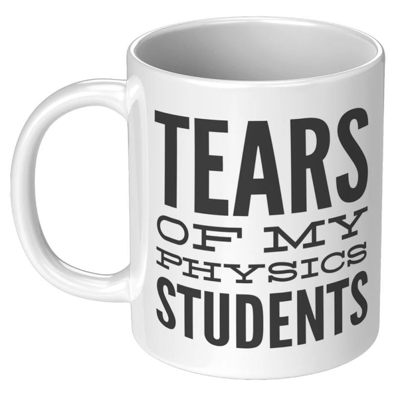 Tailorly White Ceramic 11 oz Mug - Tears Of My Physics Students Bold Typography Featuring Humorous Academic Message For Teachers Ceramic Mug