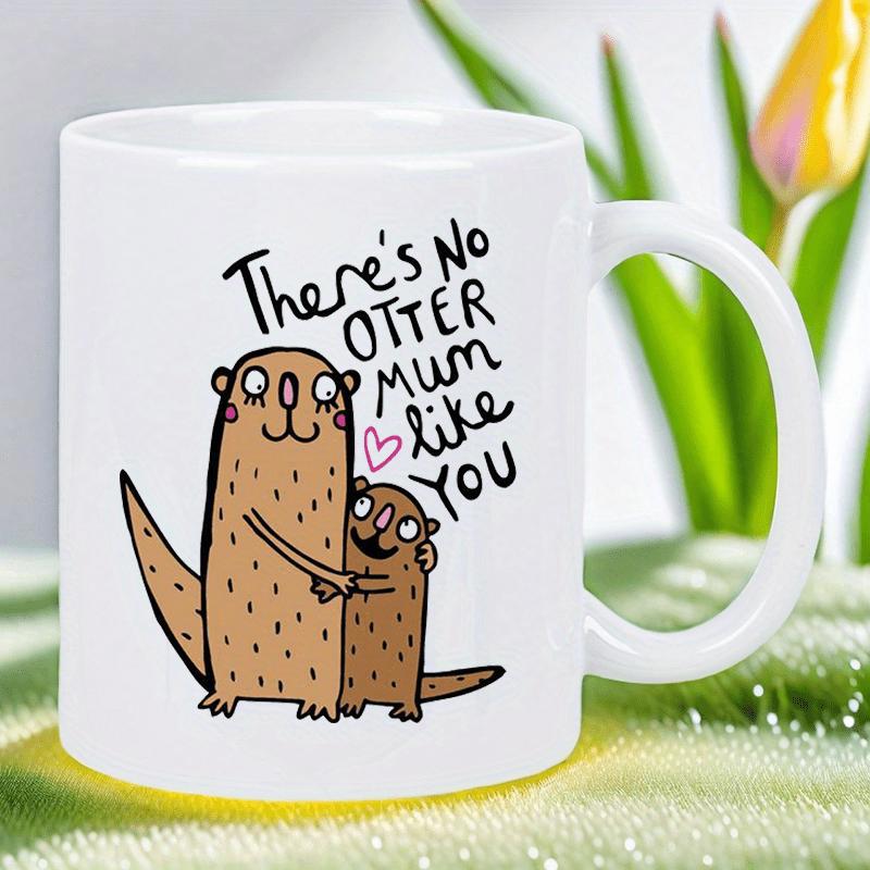 Tailorly White Ceramic 11 oz Mug - There Is No Otter Mum Like You Hand Drawn Parent And Baby Animal Sharing A Warm Gentle Embrace Otter
