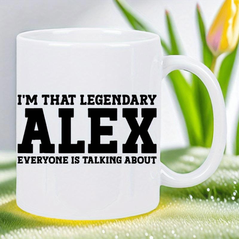 Tailorly White Ceramic 11 oz Mug - Im That Legendary Alex Everyone Is Talking About Personalized Slogan Printed On Smooth