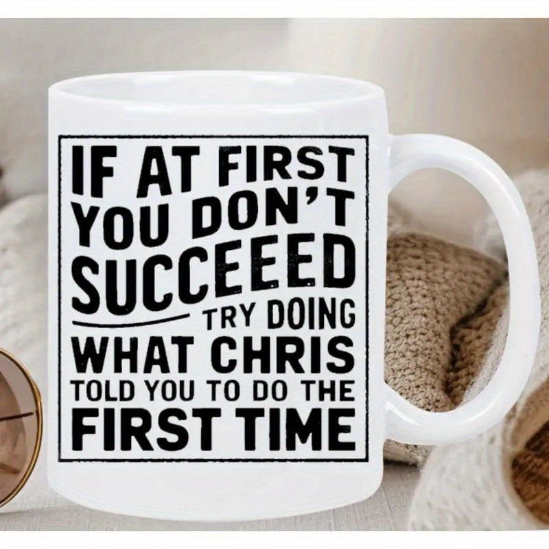 Tailorly White Ceramic 11 oz Mug - If At First You Don't Succeed Try Doing What Chris Told You To Do The First Time Minimalist Style Featuring Bold Typography Set