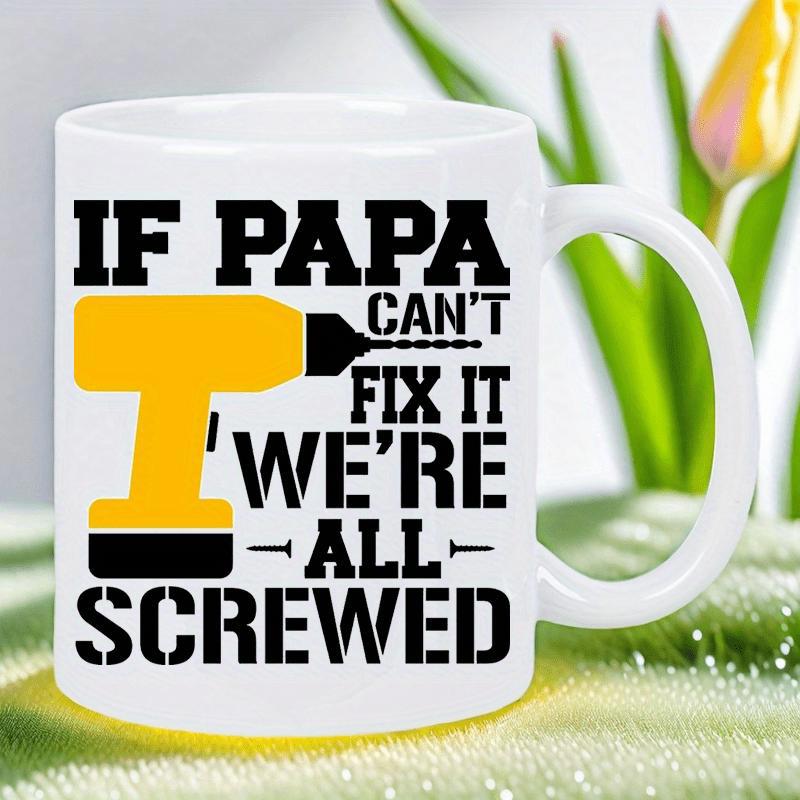 Tailorly White Ceramic 11 oz Mug - If Papa Cant Fix It Were All Screwed Bold Yellow Power Tool Graphic With Small Industrial Wood Screws Drill