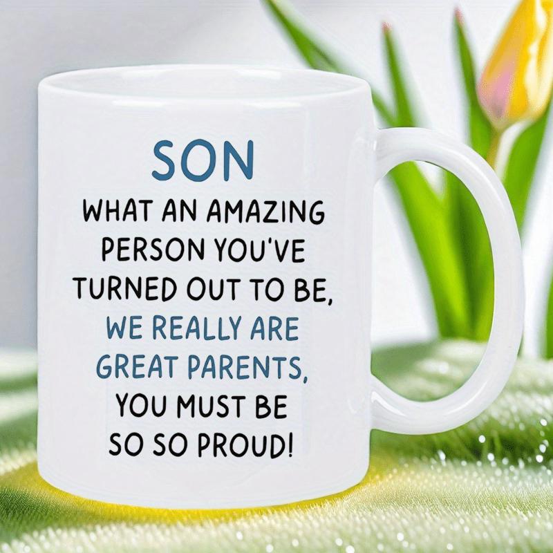 Tailorly White Ceramic 11 oz Mug - Son What An Amazing Person Youve Turned Out To Be We Really Are Great Parents You Must Be So So Proud Polished White Ceramic